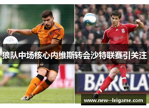 狼队中场核心内维斯转会沙特联赛引关注